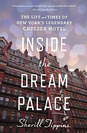 Inside the Dream Palace: The Life and Times of New York's Legendary Chelsea Hotel