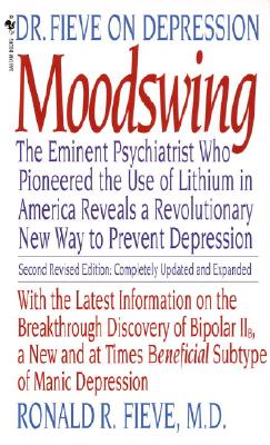 Moodswing: Dr. Fieve on Depression: The Eminent Psychiatrist Who Pioneered the Use of Lithium in America Reveals a Revolutionary