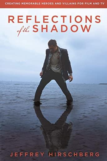 Reflections of the Shadow: Creating Memorable Heroes and Villains For Film and TV