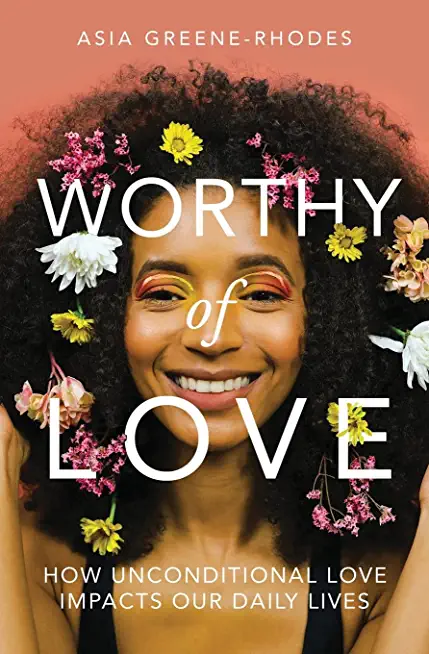Worthy of Love: How Unconditional Love Impacts Our Daily Lives