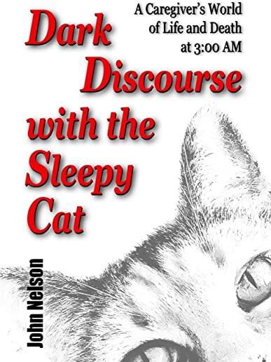 Dark Discourse with the Sleepy Cat: A Caregiver's World of Life and Death at 3:00 AM