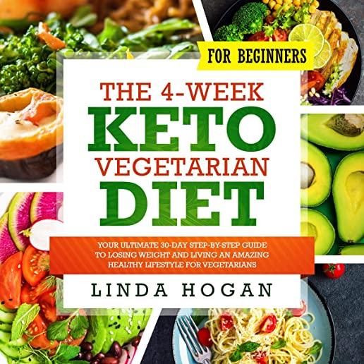 The 4-Week Keto Vegetarian Diet for Beginners: Your Ultimate 30-Day Step-By-Step Guide to Losing Weight and Living an Amazing Healthy Lifestyle for Ve