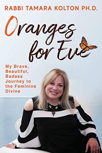 Oranges for Eve: My Brave, Beautiful, Badass Journey to the Feminine Divine