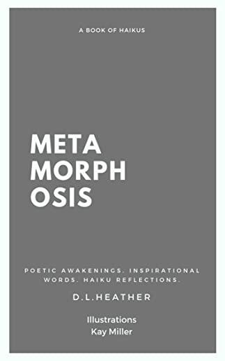 Metamorphosis: Poetic Awakenings. Inspirational Words. Haiku Reflections.