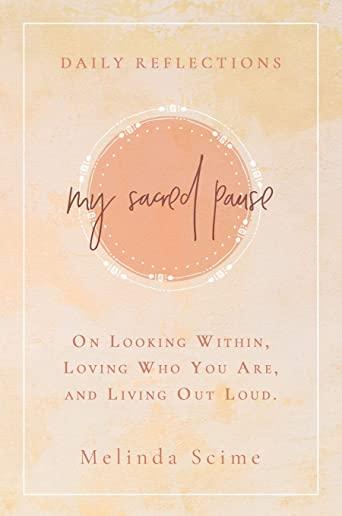 My Sacred Pause: Daily reflections on looking within, loving who you are, and living out loud