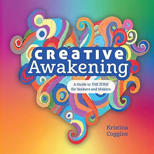 Creative Awakening: : A Guide to the Zone for Seekers and Makers