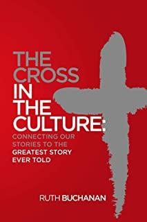 The Cross in the Culture: Connecting Our Stories to the Greatest Story Ever Told