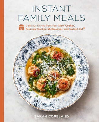 Instant Family Meals: Delicious Dishes from Your Slow Cooker, Pressure Cooker, Multicooker, and Instant Pot(r)