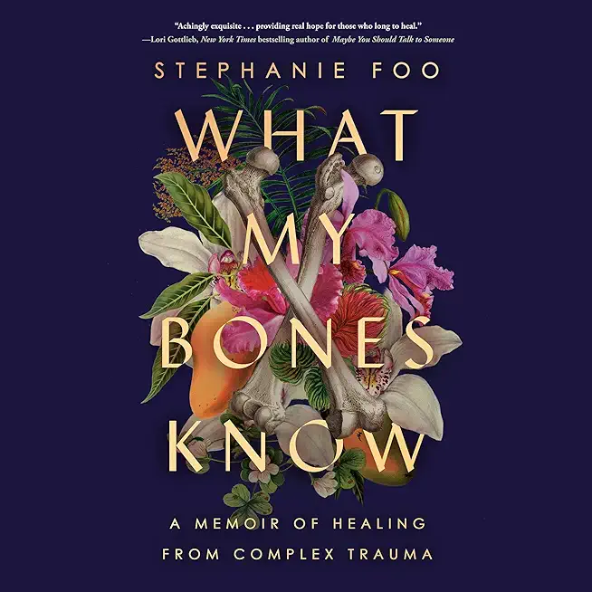 What My Bones Know: A Memoir of Healing from Complex Trauma