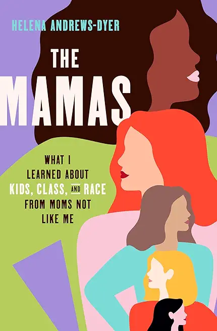 The Mamas: What I Learned about Kids, Class, and Race from Moms Not Like Me