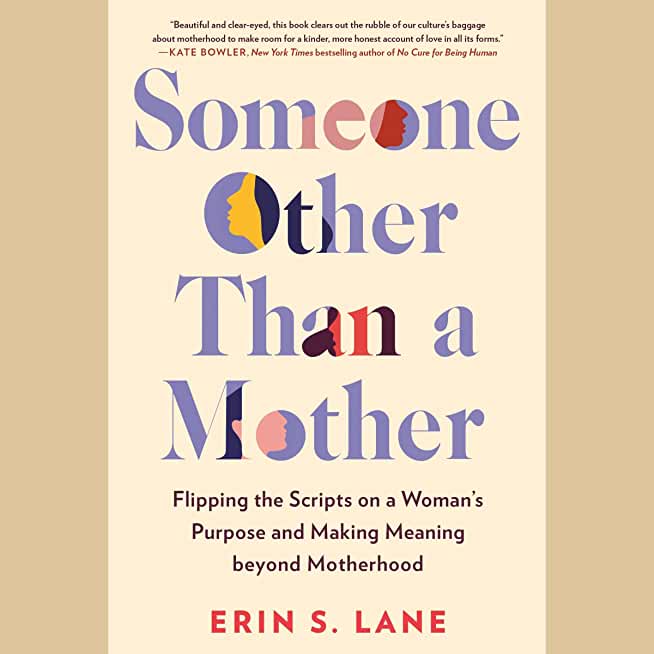 Someone Other Than a Mother: Flipping the Scripts on a Woman's Purpose and Making Meaning Beyond Motherhood