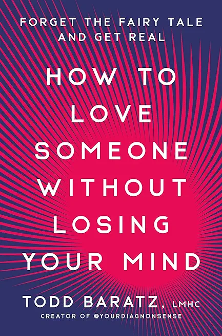 How to Love Someone Without Losing Your Mind: Forget the Fairy Tale and Get Real