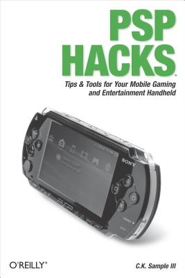 PSP Hacks: Tips & Tools for Your Mobile Gaming and Entertainment Handheld