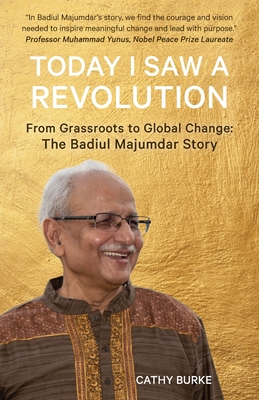 Today I Saw a Revolution: From Grassroots to Global Change: The Badiul Majumdar Story