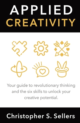 Applied Creativity: Your guide to revolutionary thinking and the six skills to unlock your creative potential.