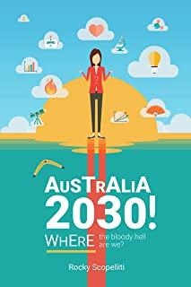 Australia 2030 !: Where The Bloody Hell Are We?