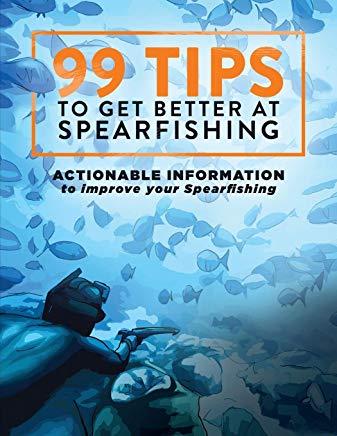 99 Tips to Get Better at Spearfishing: Actionable Information to Improve Your Spearfishing
