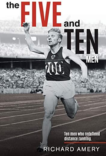 The Five and Ten Men: Ten Men Who Redefined Distance Running