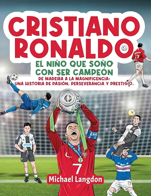 Cristiano Ronaldo: El niño que soñó con ser campeón. De Madeira a la Magnificencia: Una historia de Pasión, Perseverancia y Prestigio.: E