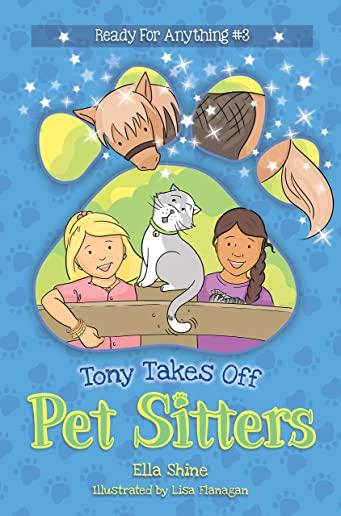 Tony Takes Off: Pet Sitters: Ready for Anything #3 A funny junior reader series (ages 5-8) with a sprinkle of magic