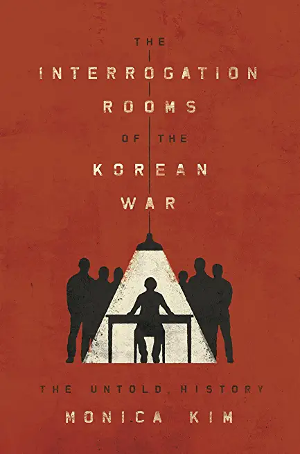 The Interrogation Rooms of the Korean War: The Untold History