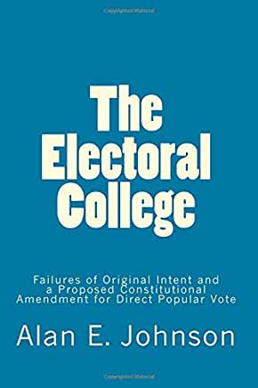 The Electoral College: Failures of Original Intent and a Proposed Constitutional Amendment for Direct Popular Vote