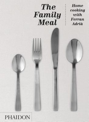 The Family Meal: Home Cooking with Ferran AdriÃ 