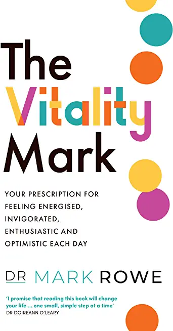 The Vitality Mark: Your Prescription for Feeling Energised, Invigorated, Enthusiastic and Optimistic Each Day