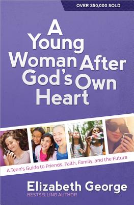 A Young Woman After God's Own Heart(r): A Teen's Guide to Friends, Faith, Family, and the Future