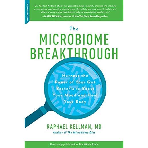 The Microbiome Breakthrough: Harness the Power of Your Gut Bacteria to Boost Your Mood and Heal Your Body