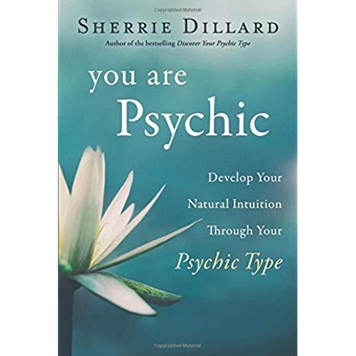 You Are Psychic: Develop Your Natural Intuition Through Your Psychic Type