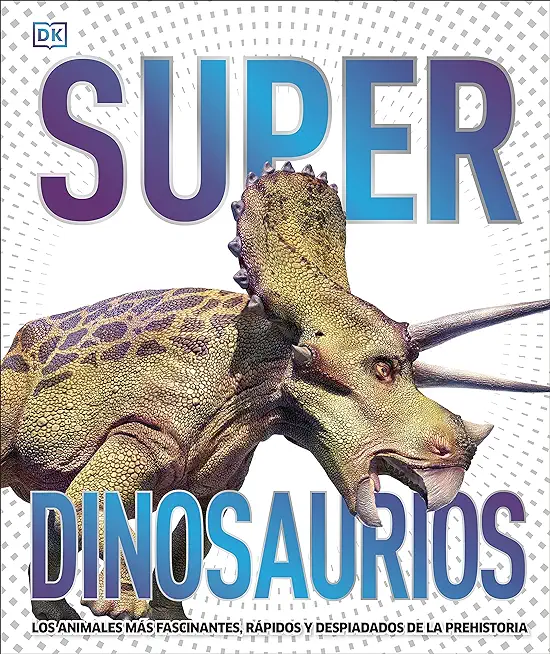Super Dinosaurios: Los Animales MÃ s Fascinantes, RÃ pidos Y Despiadados de la Prehistoria