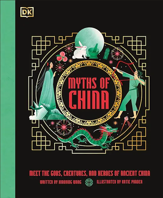 Myths of China: Meet the Gods, Creatures, and Heroes of Ancient China