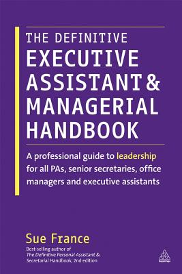 The Definitive Executive Assistant and Managerial Handbook: A Professional Guide to Leadership for All Pas, Senior Secretaries, Office Managers and Ex