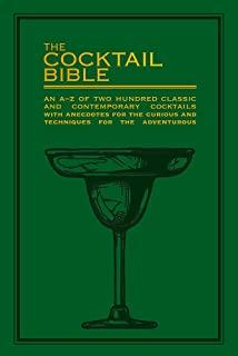 The Cocktail Bible: An A-Z of Two Hundred Classic and Contemporary Cocktail Recipes with Anecdotes for the Curious and Techniques for the