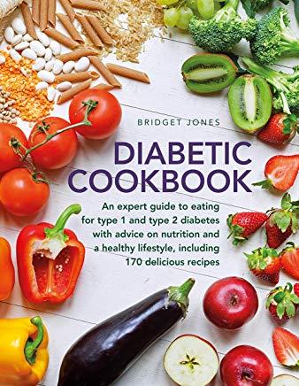 The Diabetic Cookbook: An Expert Guide to Eating for Type 1 and Type 2 Diabetes, with Advice on Nutrition and a Healthy Lifestyle, and with 1