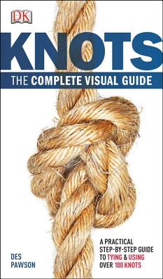 Knots: The Complete Visual Guide: A Practical Step-By-Step Guide to Tying and Using Over 100 Knots