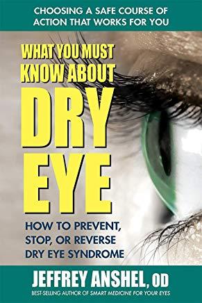 What You Must Know about Dry Eye: How to Prevent, Stop, or Reverse Dry Eye Disease