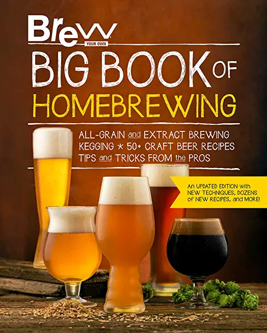 Brew Your Own Big Book of Homebrewing, Updated Edition: All-Grain and Extract Brewing * Kegging * 50+ Craft Beer Recipes * Tips and Tricks from the Pr