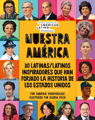 Nuestra AmÃ©rica: 30 Latinas/Latinos Inspiradores Que Han Forjado La Historia de Los Estados Unidos