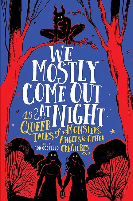 We Mostly Come Out at Night: 15 Queer Tales of Monsters, Angels & Other Creatures
