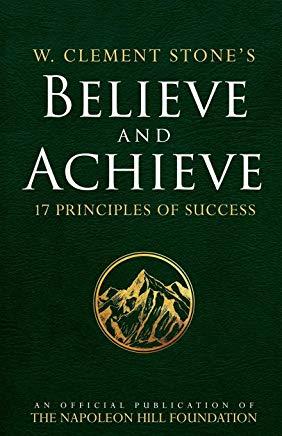 W. Clement Stone's Believe and Achieve: 17 Principles of Success
