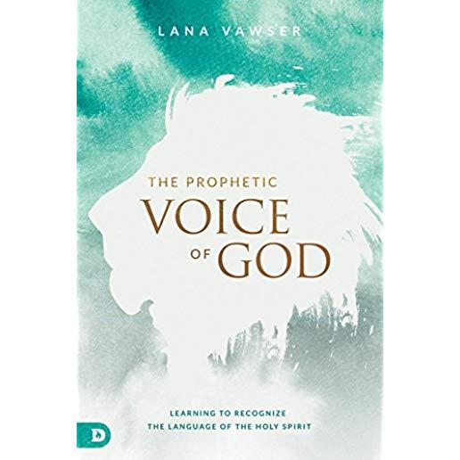 The Prophetic Voice of God: Learning to Recognize the Language of the Holy Spirit