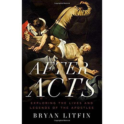 After Acts: Exploring the Lives and Legends of the Apostles