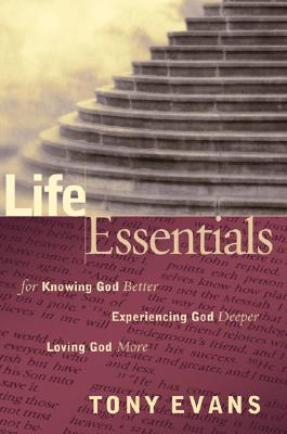 Life Essentials for Knowing God Better, Experiencing God Deeper, Loving God More