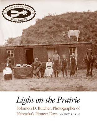 Light on the Prairie: Solomon D. Butcher, Photographer of Nebraska's Pioneer Days