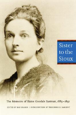 Sister to the Sioux: The Memoirs of Elaine Goodale Eastman, 1885-1891
