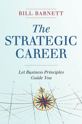 The Strategic Career: Let Business Principles Guide You