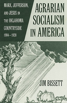 Agarian Socialism in America: Marx, Jefferson, and Jesus in the Oklahoma Countryside 1904-1920