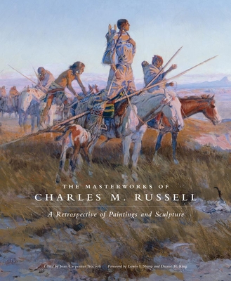 The Masterworks of Charles M. Russell, Volume 6: A Retrospective of Paintings and Sculpture
